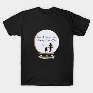 your dreams are coming true mom T-Shirt